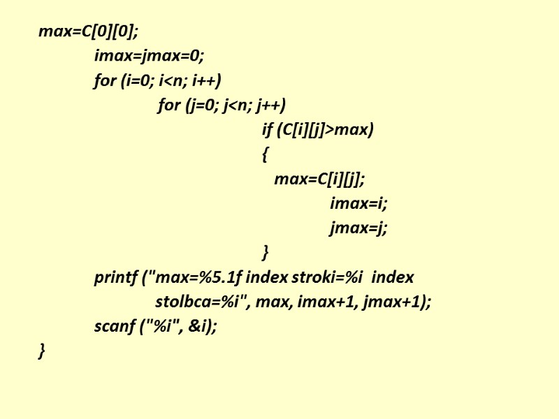 max=C[0][0];   imax=jmax=0;   for (i=0; i<n; i++)    